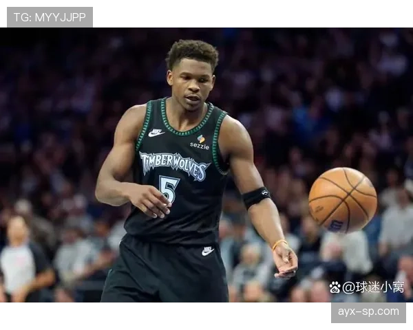 爱德华兹无球切入效率提升，主导森林狼快攻节奏